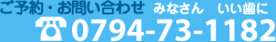 ご予約・お問い合わせは電話0794-73-1182（みなさん　いい歯に）